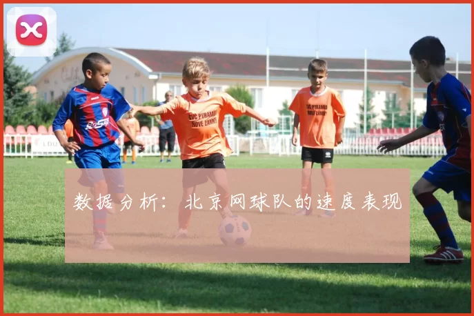 数据分析：北京网球队的速度表现