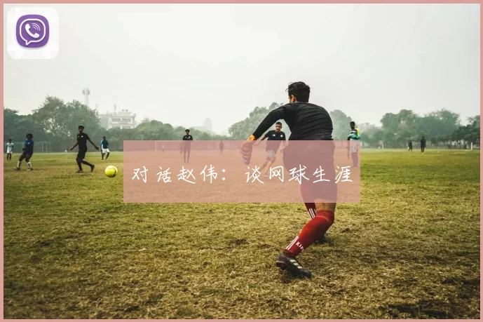 对话赵伟：谈网球生涯